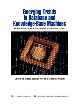 Emerging Trends in Database and Knowledge Based Machines: The Application of Parallel Architectures to Smart Information Systems by Abdelguerfi, Mahdi