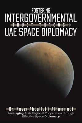 Fostering Intergovernmental Trust through UAE Space Diplomacy by Alhammadi, Naser Abdullatif