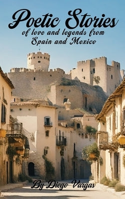 Poetic Stories of Love and Legends from Spain and Mexico by Vargas, Diego