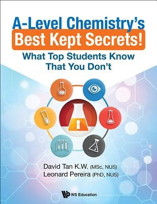 A-Level Chemistry's Best Kept Secrets!: What Top Students Know That You Don't by Tan, David Kien Wei