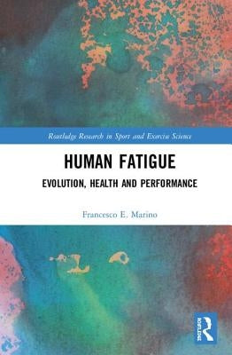 Human Fatigue: Evolution, Health and Performance by Marino, Francesco