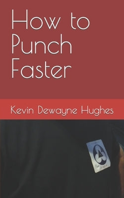 How to Punch Faster by Hughes, Kevin Dewayne