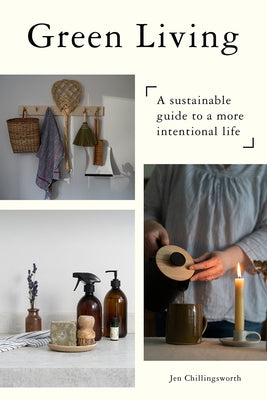 Green Living: A Sustainable Guide to a More Intentional Life by Chillingsworth, Jen