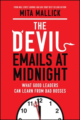 The Devil Emails at Midnight: What Good Leaders Can Learn from Bad Bosses by Mallick, Mita