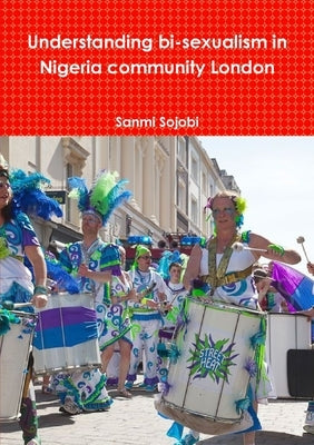 Understanding bi-sexualism in Nigeria community London by Sojobi, Sanmi