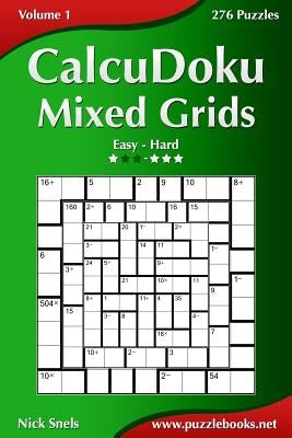 CalcuDoku Mixed Grids - Easy to Hard - Volume 1 - 276 Puzzles by Snels, Nick