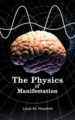The Physics of Manifestation by Houston, Louis M.