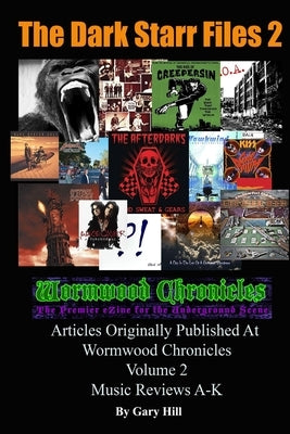 The Dark Starr Files 2: Articles Originally Published At Wormwood Chronicles Volume 2: The Music Reviews A-K by Hill, Gary