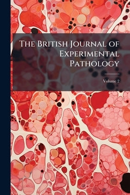 The British Journal of Experimental Pathology; Volume 2 by Anonymous