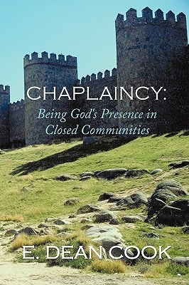 Chaplaincy: Being God's Presence in Closed Communities: A Free Methodist History 1935-2010 by Cook, E. Dean