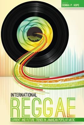 International Reggae: Current and Future Trends in Jamaican Popular Music by Hope, Donna P.