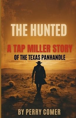 The Hunted: A Tap Miller Story of The Texas Panhandle by Comer, Perry