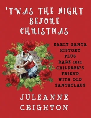 'Twas the Night Before Christmas: Early Santa History Plus Rare 1821 Children's Friend with Old Santeclaus by Crighton, Juleanne