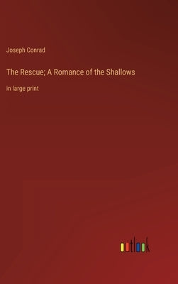The Rescue; A Romance of the Shallows: in large print by Conrad, Joseph