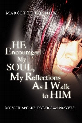 He Encouraged My Soul, My Reflections as I Walk to Him My Soul Speaks: Poetry and Prayers by Fochier, Marcette