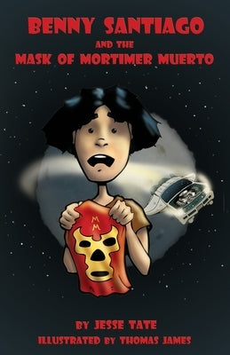 Benny Santiago And The Mask Of Mortimer Muerto by Tate, Jesse