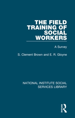 The Field Training of Social Workers: A Survey by Clement Brown, S.