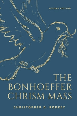 The Bonhoeffer Chrism Mass by Rodkey, Christopher