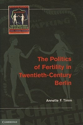 The Politics of Fertility in Twentieth-Century Berlin by Timm, Annette F.
