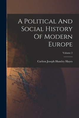 A Political And Social History Of Modern Europe; Volume 2 by Carlton Joseph Huntley Hayes