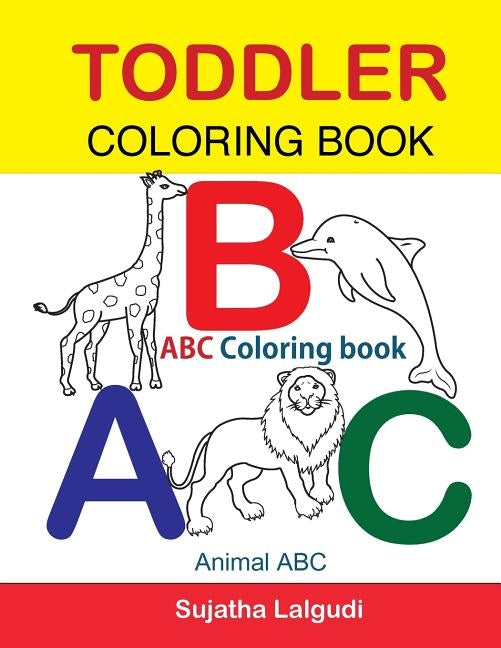 Toddler Coloring Book. ABC Coloring book: Animal abc book, coloring for toddlers, Children's learning books, Big book of abc, activity books for toddl by Lalgudi, Sujatha