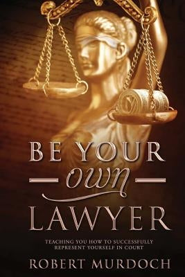 Be Your Own Lawyer by Murdoch, Robert