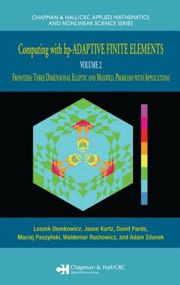 Computing with Hp-Adaptive Finite Elements: Volume II Frontiers: Three Dimensional Elliptic and Maxwell Problems with Applications by Demkowicz, Leszek