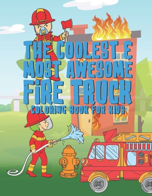 The Coolest Most Awesome Fire Truck Coloring Book For Kids: 25 Fun Designs For Boys And Girls - Perfect For Young Children Preschool Elementary Toddle by Kicks, Giggles and