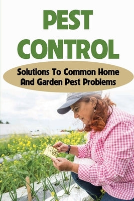 Pest Control: Solutions To Common Home And Garden Pest Problems: Pest Control Strategies by Brigantino, Henry