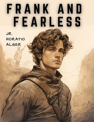 Frank and Fearless: The Fortunes of Jasper Kent by Jr Horatio Alger