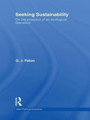 Seeking Sustainability: On the prospect of an ecological liberalism by Paton, G. J.