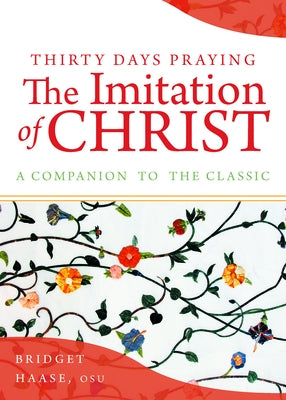 Thirty Days Praying the Imitation of Christ: A Companion to the Classic by Haase, Bridget
