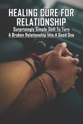 Healing Cure For Relationship: Surprisingly Simple Skill To Turn A Broken Relationship Into A Good One: Relationship Help Book by Tarrien, Katherine