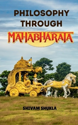 Philosophy Through Mahabharata by Shivam Shukla