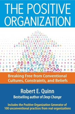 The Positive Organization: Breaking Free from Conventional Cultures, Constraints, and Beliefs by Quinn, Robert E.