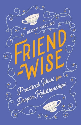 Friend-Wise: Practical Ideas for Deeper Relationships by Harling, Becky