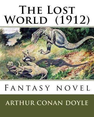 The Lost World (1912) By: Arthur Conan Doyle: Fantasy novel by Doyle, Arthur Conan