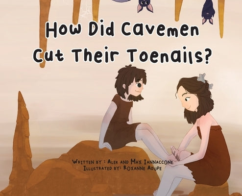 How Did Cavemen Cut Their Toenails? by Iannaccone, Alek And Max
