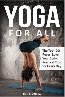 Yoga for All: The Top 100 Poses, Love Your Body, Practical Tips for Every Day by Volia, Inna