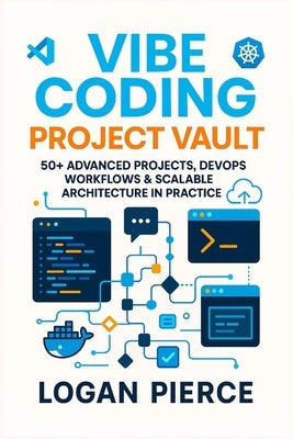 Coding Project Vault: 50+ Advanced Projects, DevOps Workflows & Scalable Architecture in Practice by Pierce, Logan