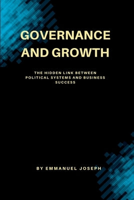 Governance and Growth, The Hidden Link Between Political Systems and Business Success by Joseph, Emmanuel