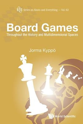 Board Games: Throughout the History and Multidimensional Spaces by Kyppo, Jorma