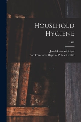 Household Hygiene; 1940 by Geiger, Jacob Casson 1885-