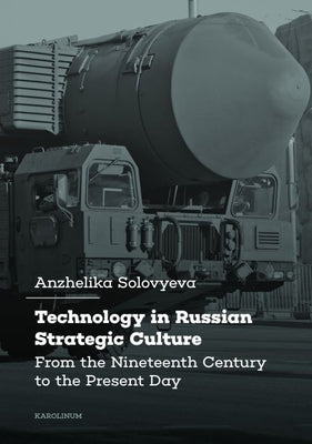 Technology in Russian Strategic Culture: From the Nineteenth Century to the Present Day by Solovyeva, Anzhelika