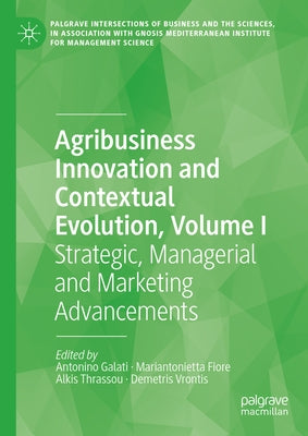 Agribusiness Innovation and Contextual Evolution, Volume I: Strategic, Managerial and Marketing Advancements by Galati, Antonino