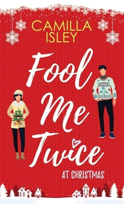 Fool Me Twice at Christmas: A Fake Relationship, Small Town, Holiday Romantic Comedy by Isley, Camilla