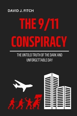 The 9/11 Conspiracy: The Untold Truth of the Dark And Unforgettable Day by J. Fitch, David