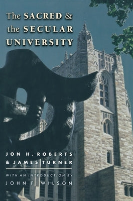 The Sacred and the Secular University by Roberts, Jon H.