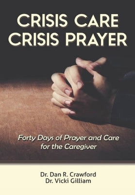 Crisis Care Crisis Prayer: Forty Days of Care and Prayer for the Caregiver by Crawford, Dan R.