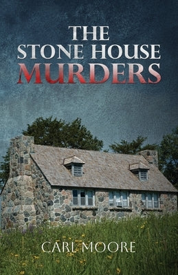 The Stone House Murders by Moore, Carl